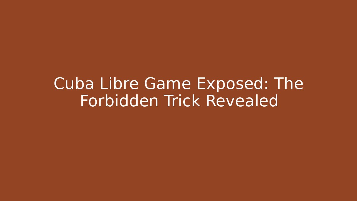 Cuba Libre Game Exposed: The Forbidden Trick Revealed