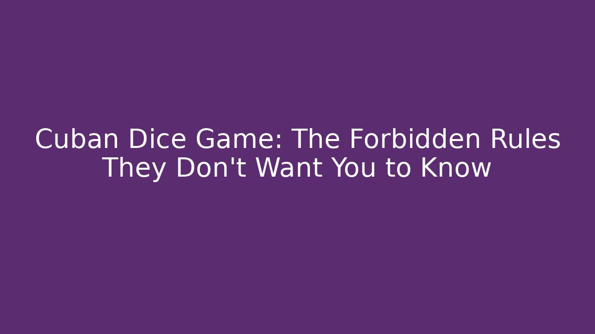 Cuban Dice Game: The Forbidden Rules They Don't Want You to Know