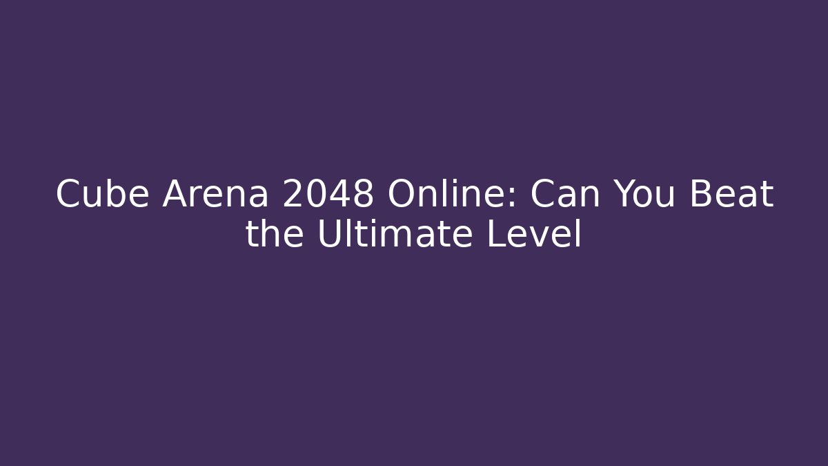 Cube Arena 2048 Online: Can You Beat the Ultimate Level