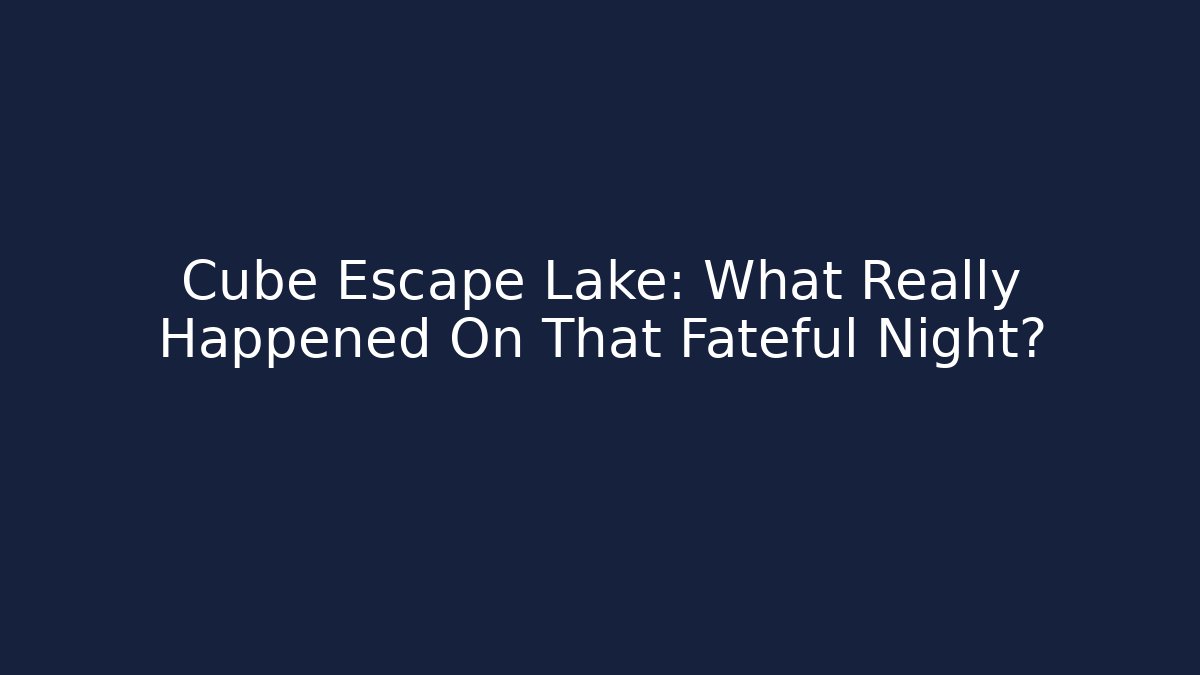 Cube Escape Lake: What Really Happened On That Fateful Night?