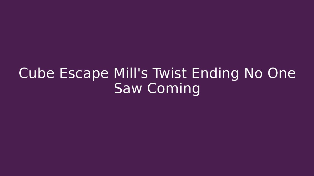 Cube Escape Mill's Twist Ending No One Saw Coming