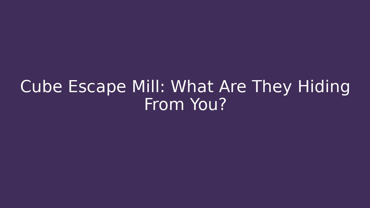 Cube Escape Mill: What Are They Hiding From You?
