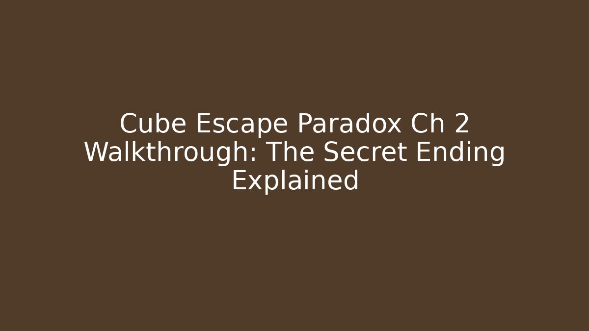 Cube Escape Paradox Ch 2 Walkthrough: The Secret Ending Explained