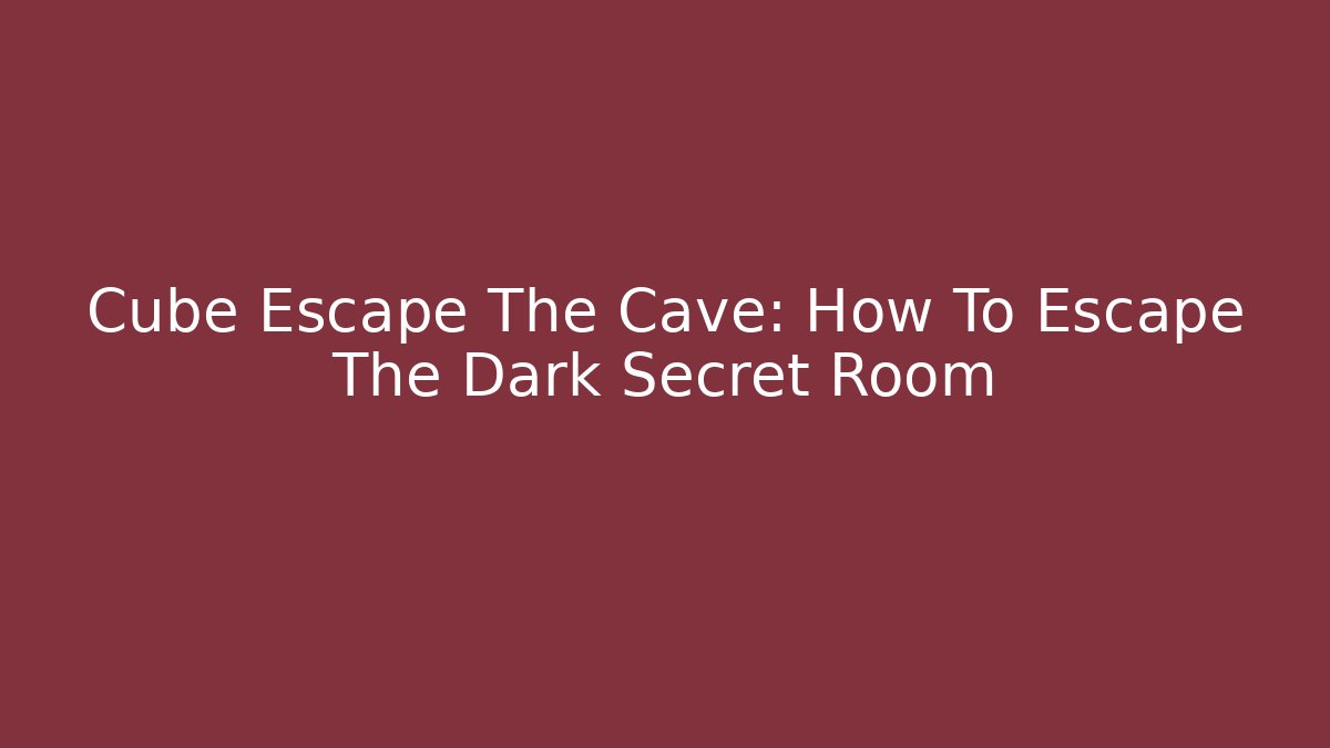 Cube Escape The Cave: How To Escape The Dark Secret Room