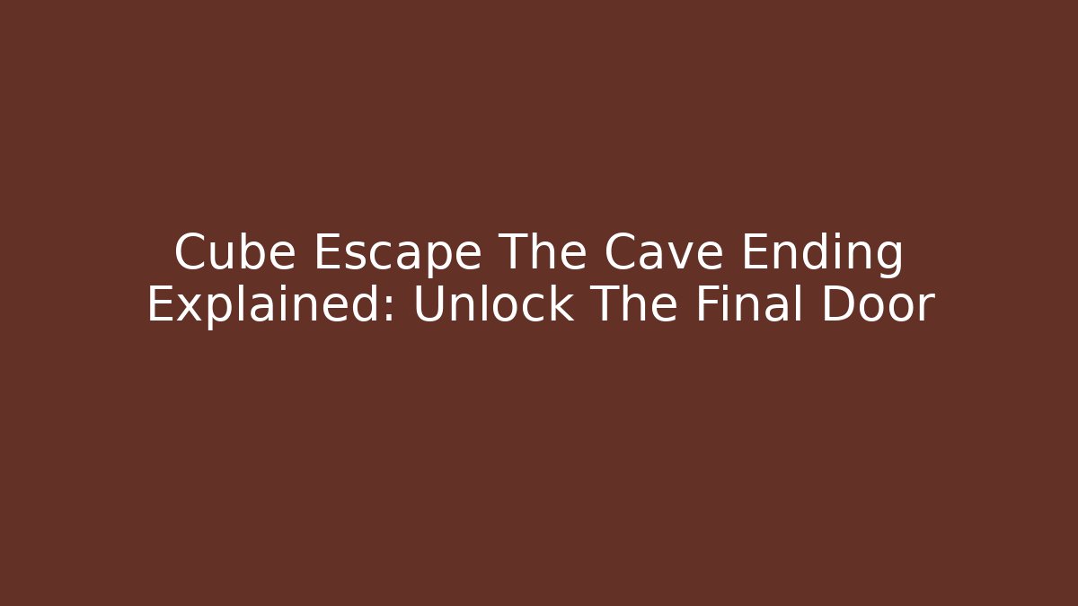 Cube Escape The Cave Ending Explained: Unlock The Final Door