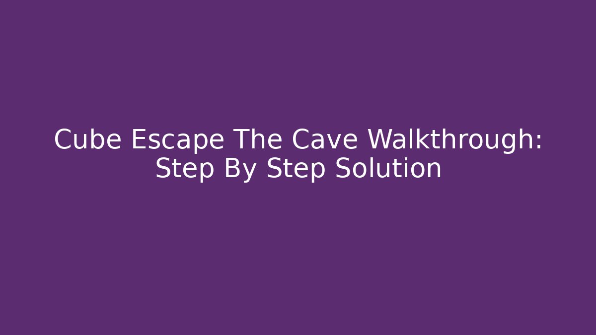 Cube Escape The Cave Walkthrough: Step By Step Solution