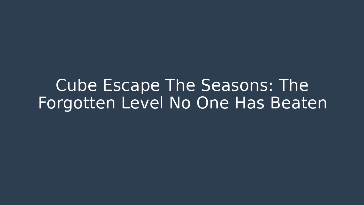 Cube Escape The Seasons: The Forgotten Level No One Has Beaten