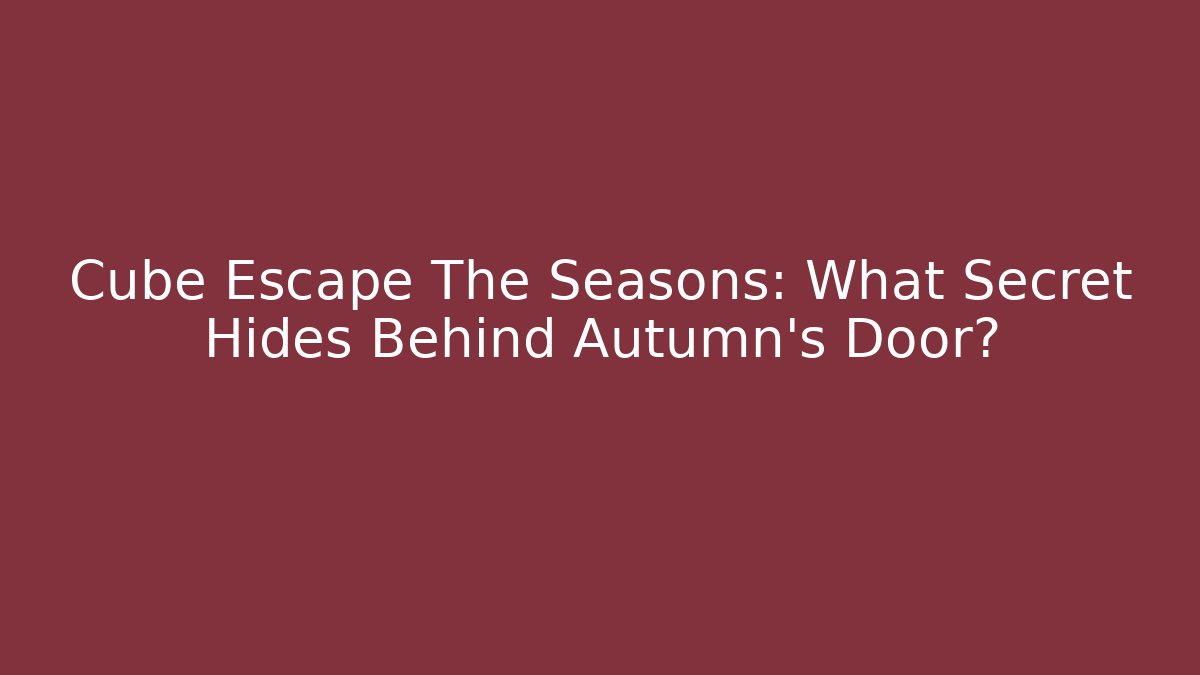 Cube Escape The Seasons: What Secret Hides Behind Autumn's Door?