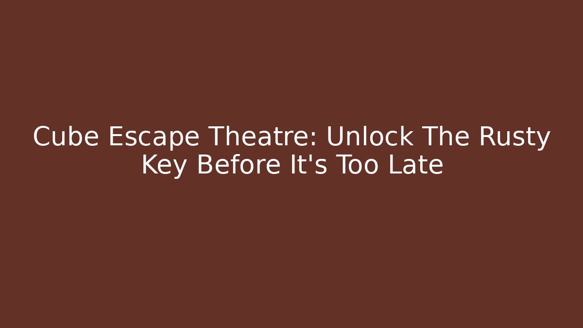 Cube Escape Theatre: Unlock The Rusty Key Before It’s Too Late