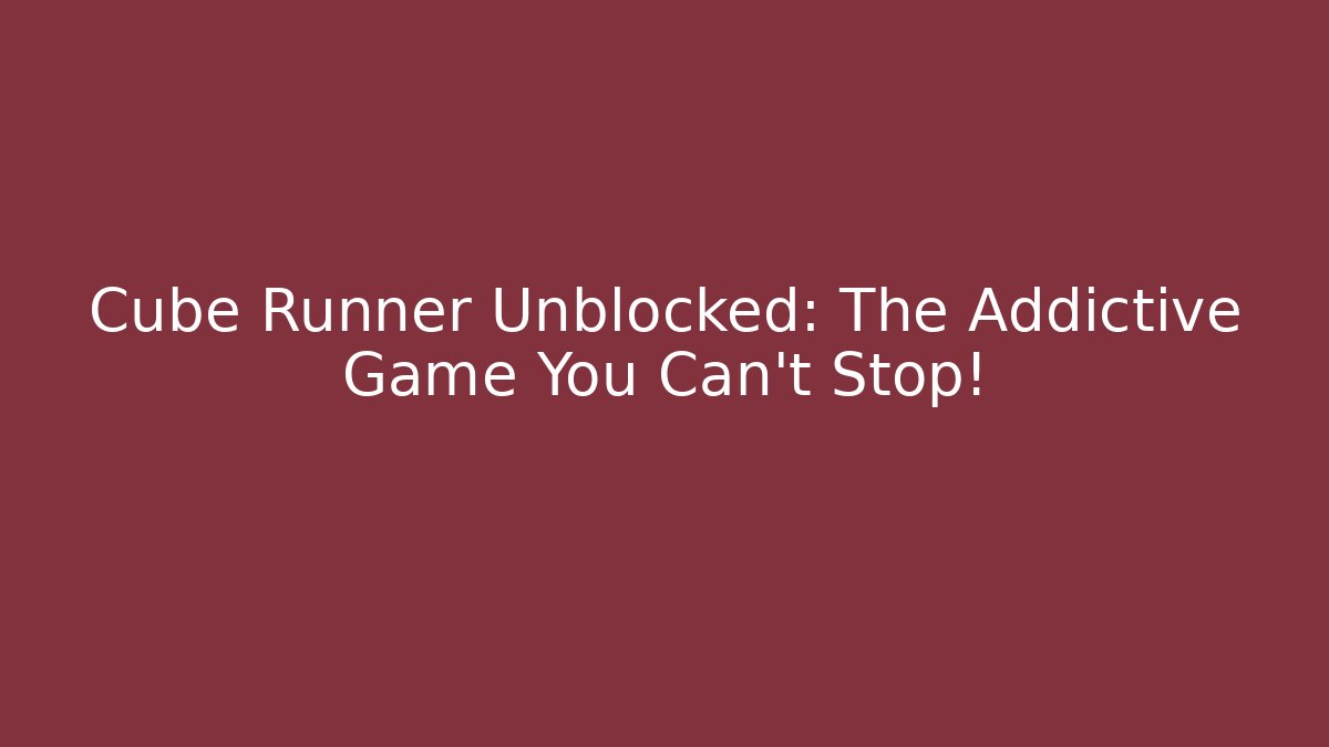 Cube Runner Unblocked: The Addictive Game You Can't Stop!