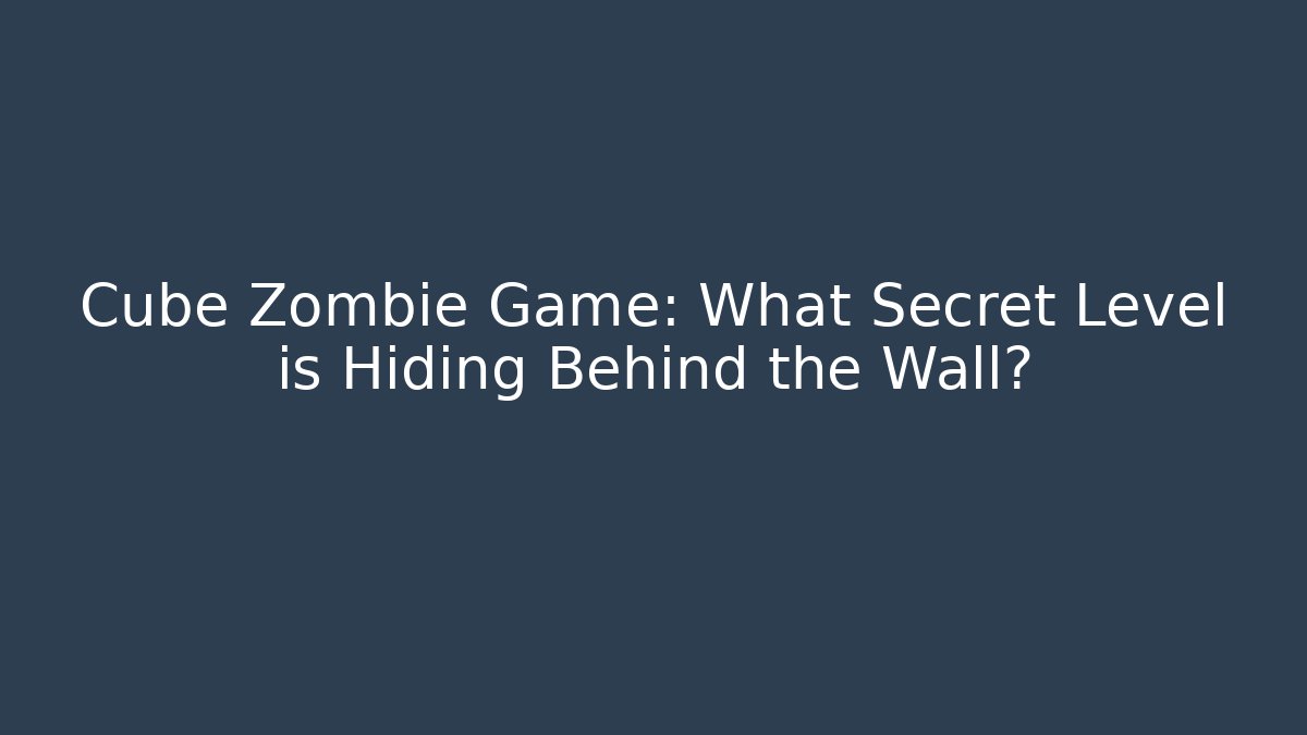 Cube Zombie Game: What Secret Level is Hiding Behind the Wall?