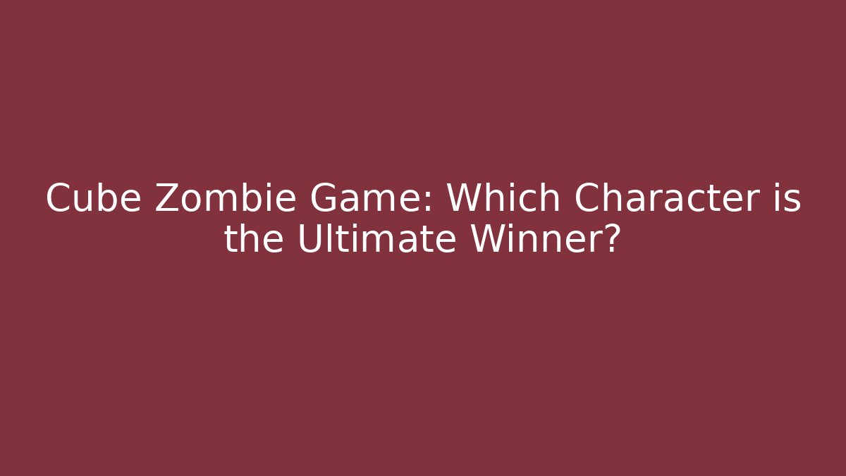 Cube Zombie Game: Which Character is the Ultimate Winner? - Critter Realm