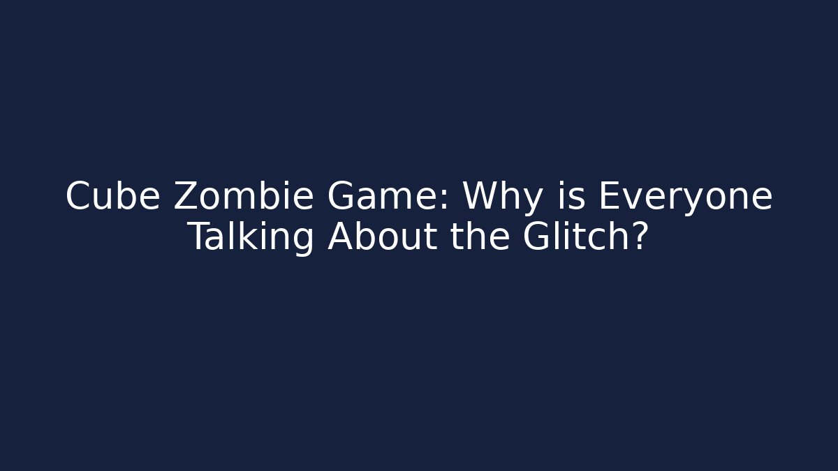 Cube Zombie Game: Why is Everyone Talking About the Glitch?