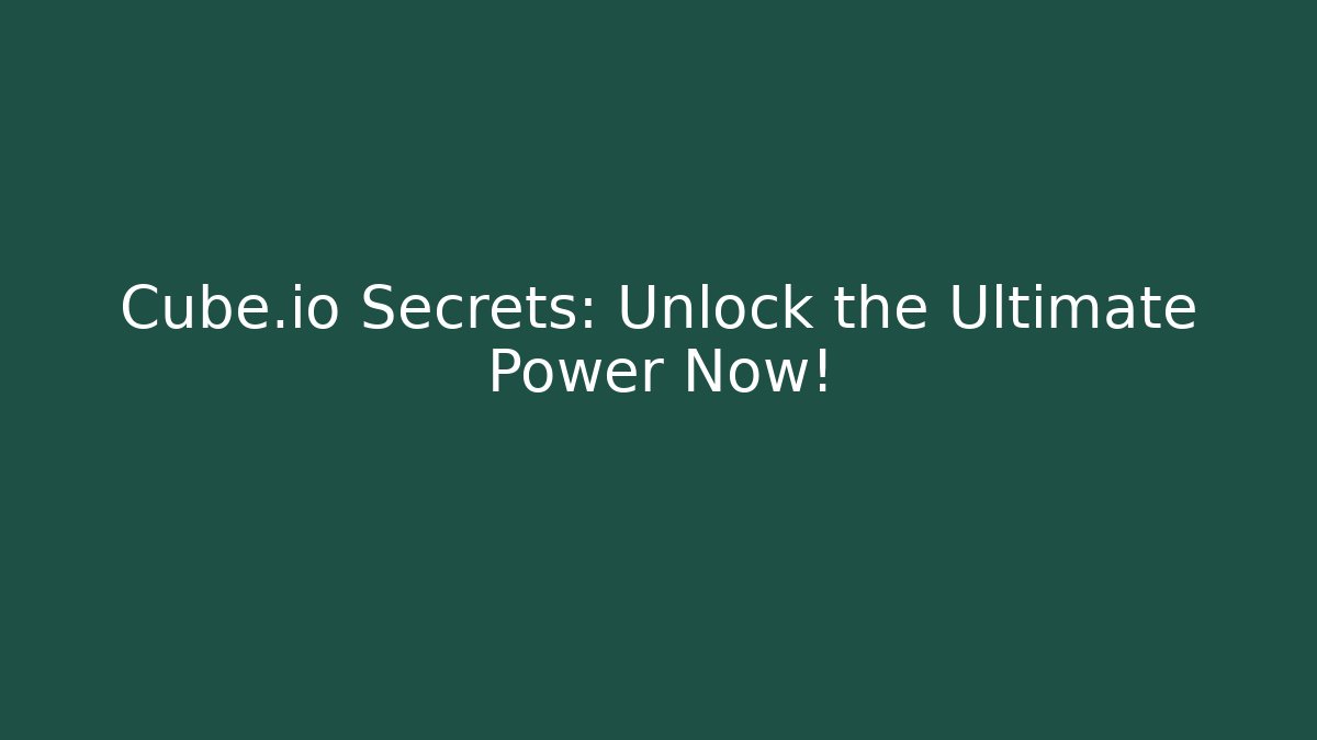 Cube.io Secrets: Unlock the Ultimate Power Now!