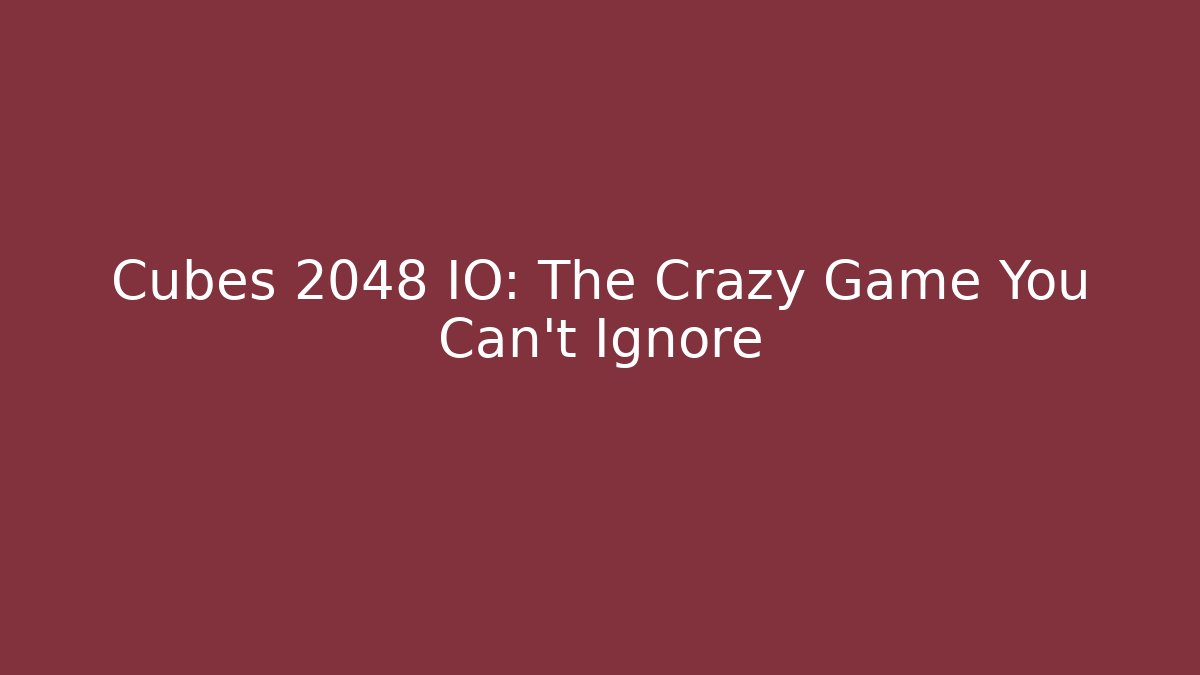 Cubes 2048 IO: The Crazy Game You Can't Ignore