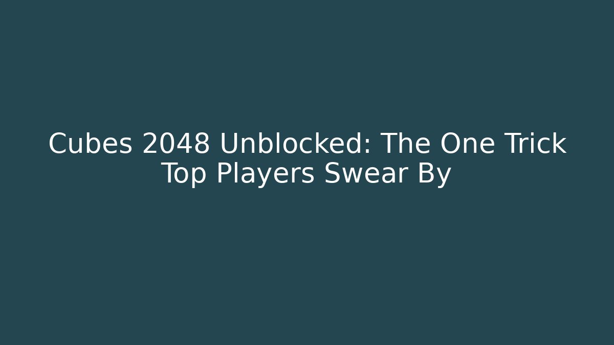 Cubes 2048 Unblocked: The One Trick Top Players Swear By