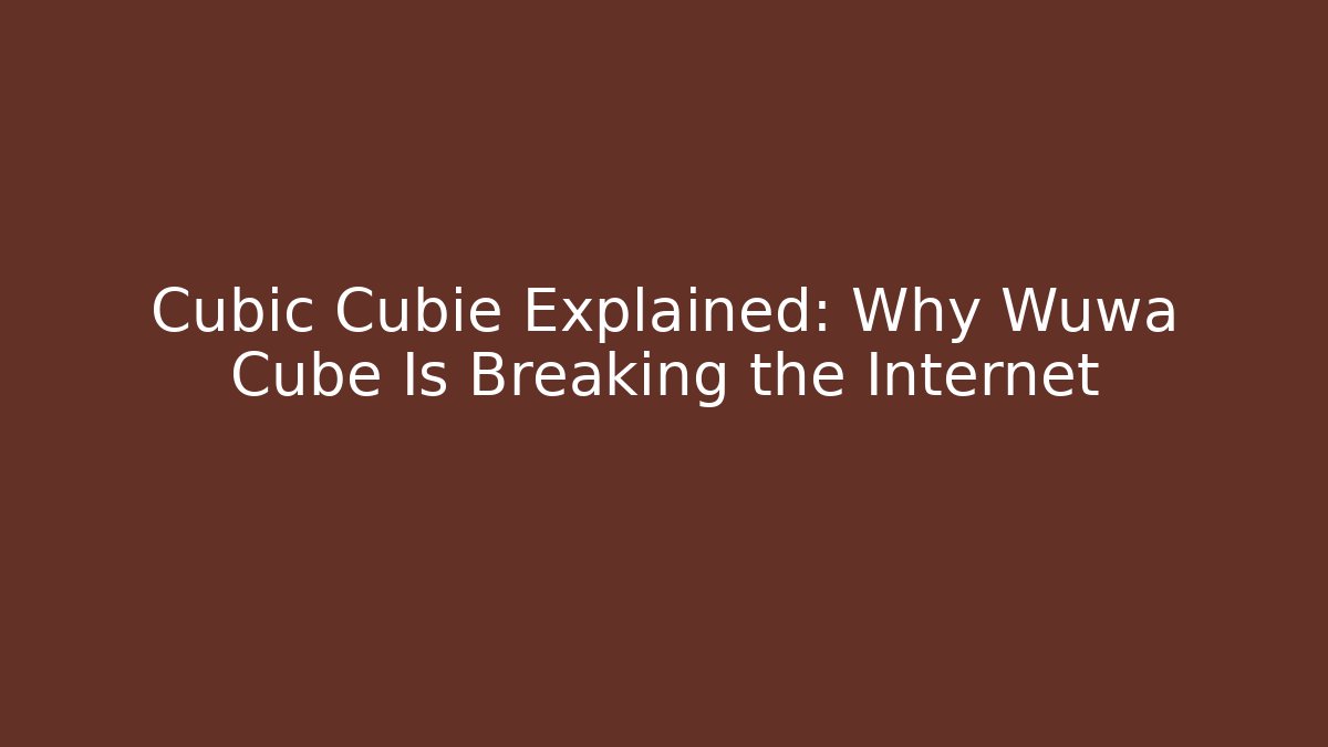 Cubic Cubie Explained: Why Wuwa Cube Is Breaking the Internet