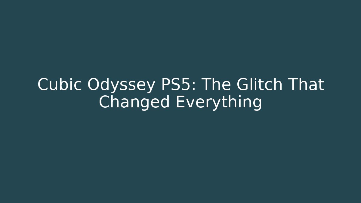 Cubic Odyssey PS5: The Glitch That Changed Everything - Critter Realm
