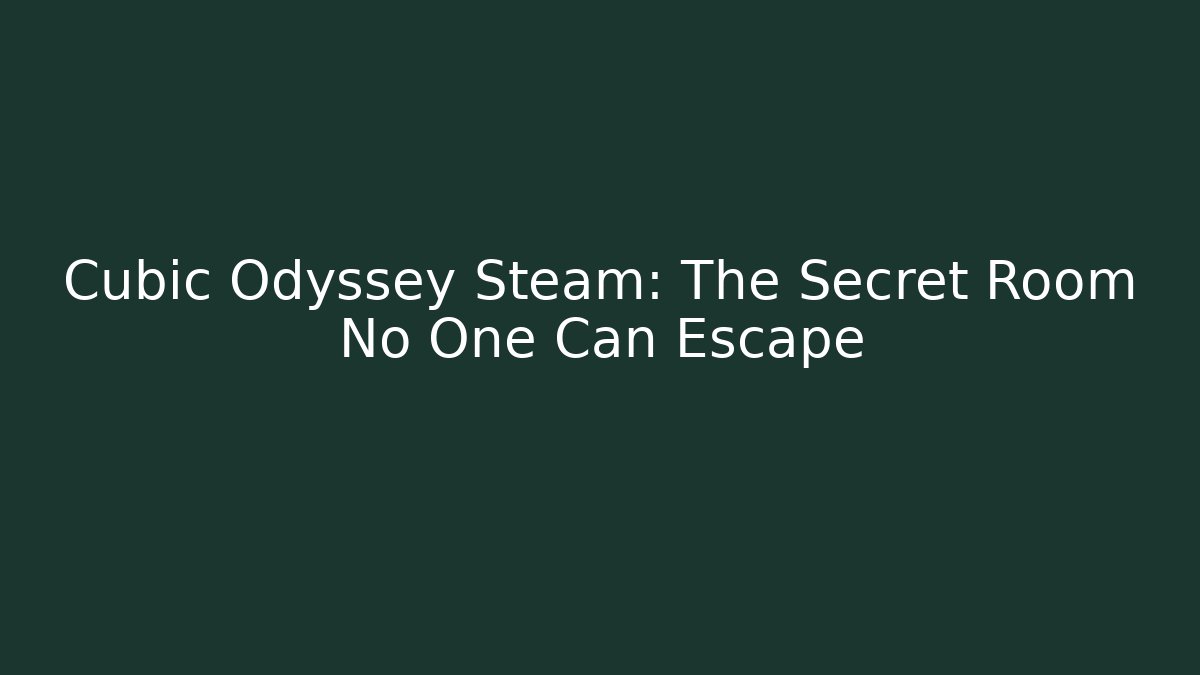 Cubic Odyssey Steam: The Secret Room No One Can Escape