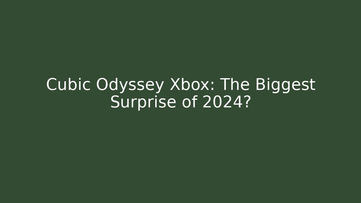 Cubic Odyssey Xbox: The Biggest Surprise of 2024?