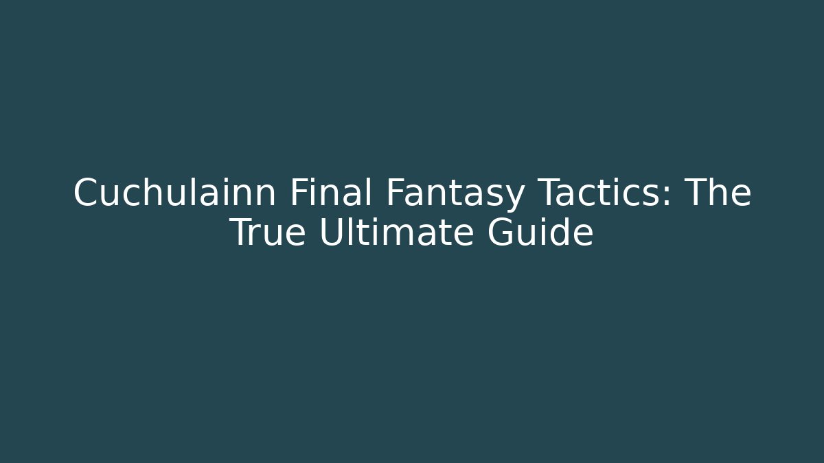 Cuchulainn Final Fantasy Tactics: The True Ultimate Guide
