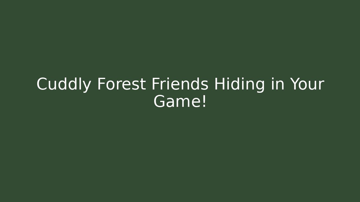 Cuddly Forest Friends Hiding in Your Game!