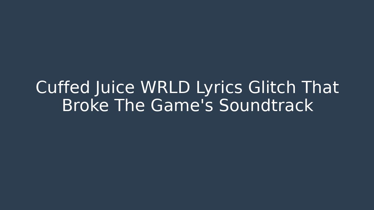 Cuffed Juice WRLD Lyrics Glitch That Broke The Game's Soundtrack
