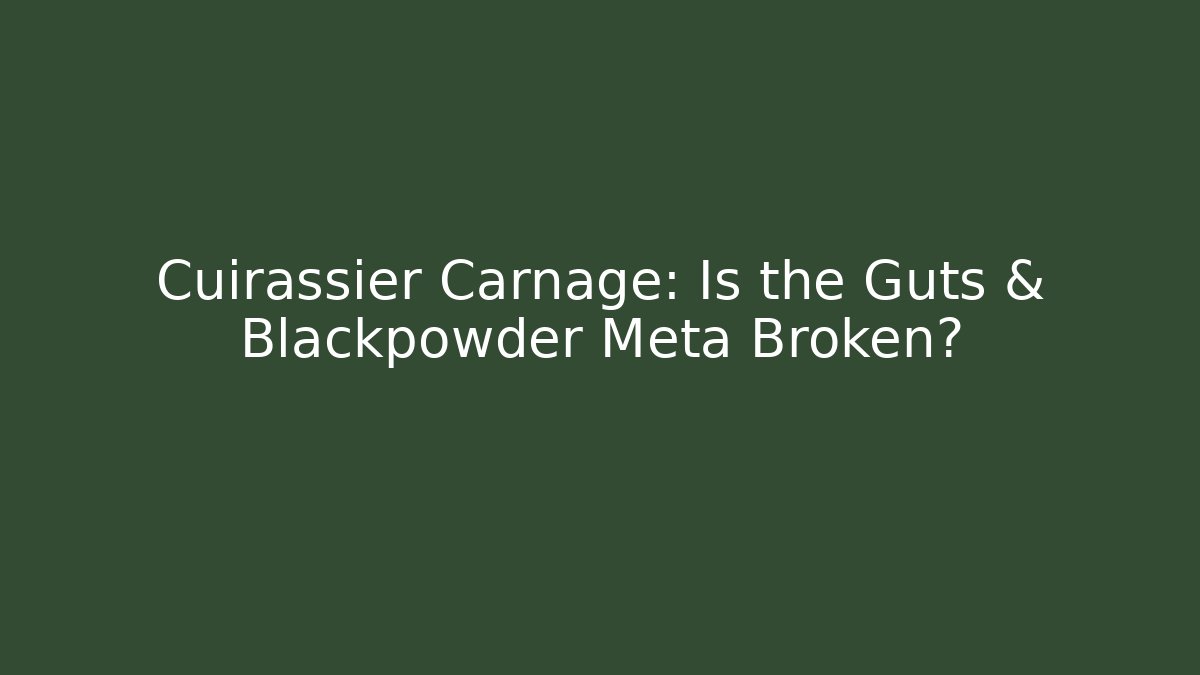 Cuirassier Carnage: Is the Guts & Blackpowder Meta Broken?