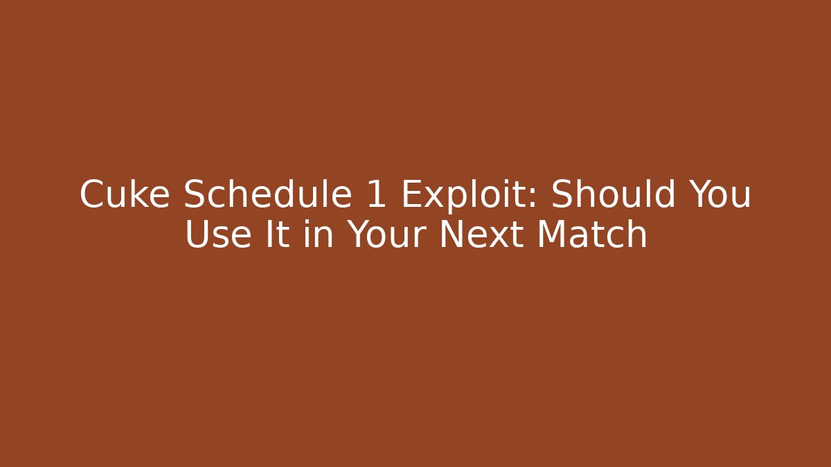 Cuke Schedule 1 Exploit: Should You Use It in Your Next Match
