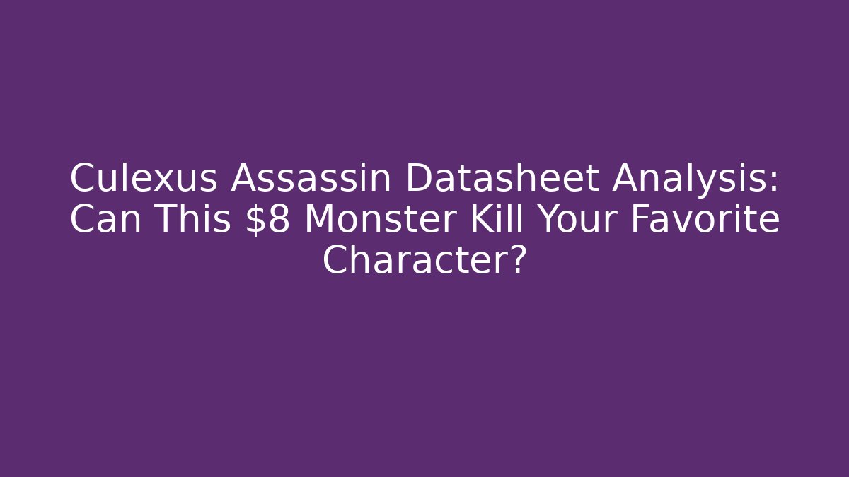 Culexus Assassin Datasheet Analysis: Can This $8 Monster Kill Your Favorite Character?