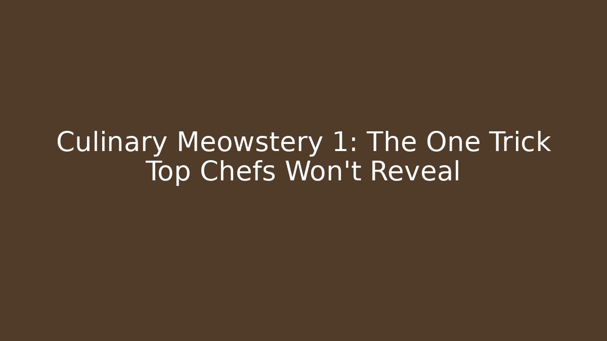 Culinary Meowstery 1: The One Trick Top Chefs Won't Reveal - Critter Realm