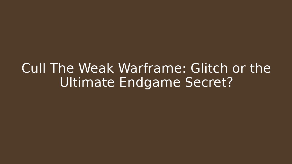 Cull The Weak Warframe: Glitch or the Ultimate Endgame Secret?