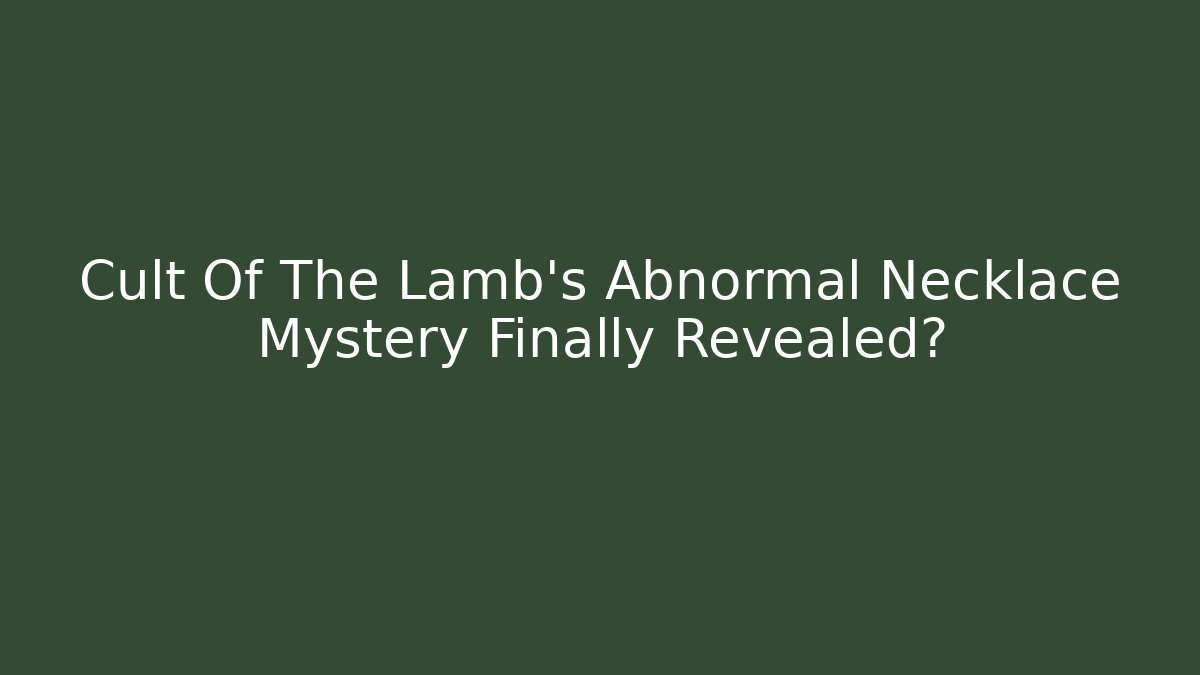 Cult Of The Lamb's Abnormal Necklace Mystery Finally Revealed?