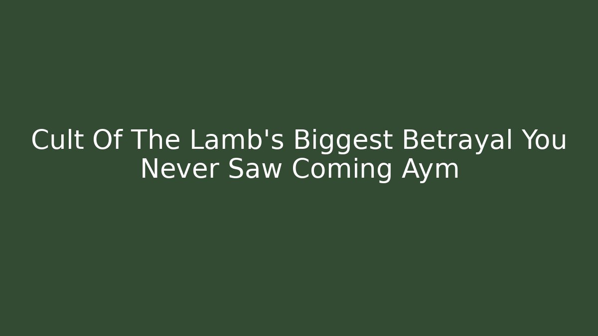 Cult Of The Lamb's Biggest Betrayal You Never Saw Coming Aym