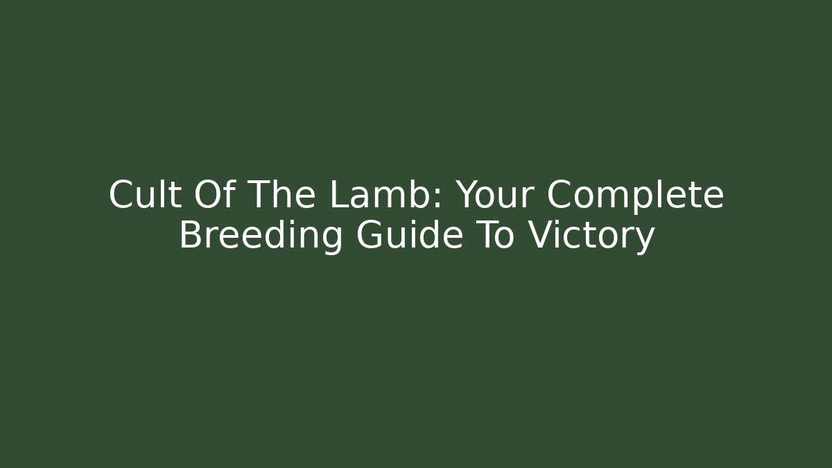 Cult Of The Lamb: Your Complete Breeding Guide To Victory