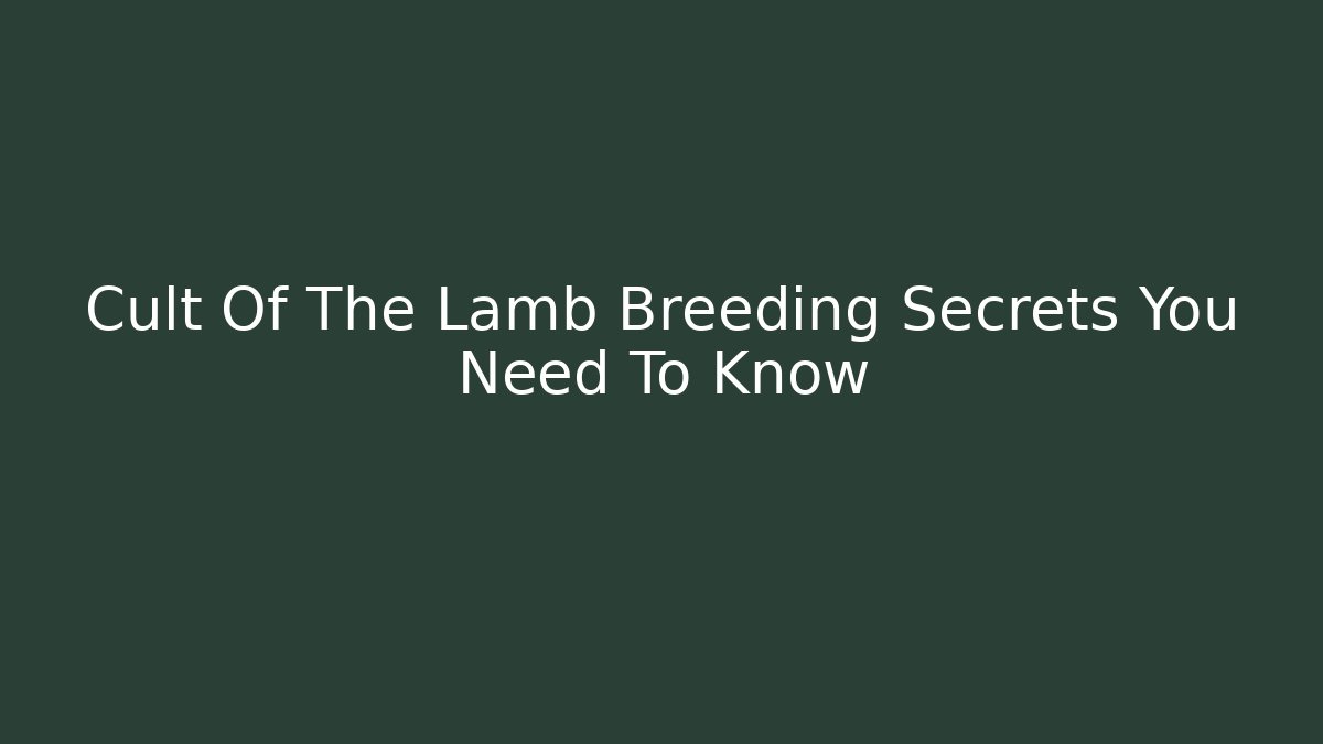 Cult Of The Lamb Breeding Secrets You Need To Know