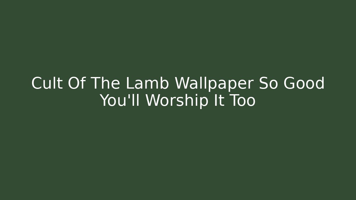 Cult Of The Lamb Wallpaper So Good You'll Worship It Too