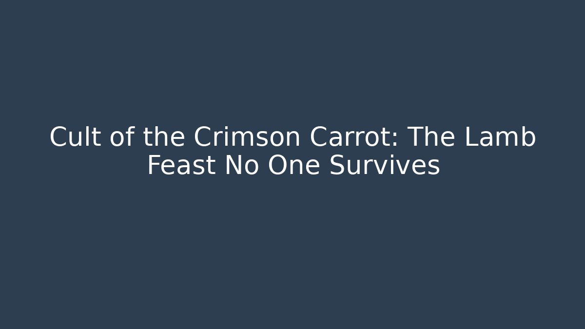 Cult of the Crimson Carrot: The Lamb Feast No One Survives
