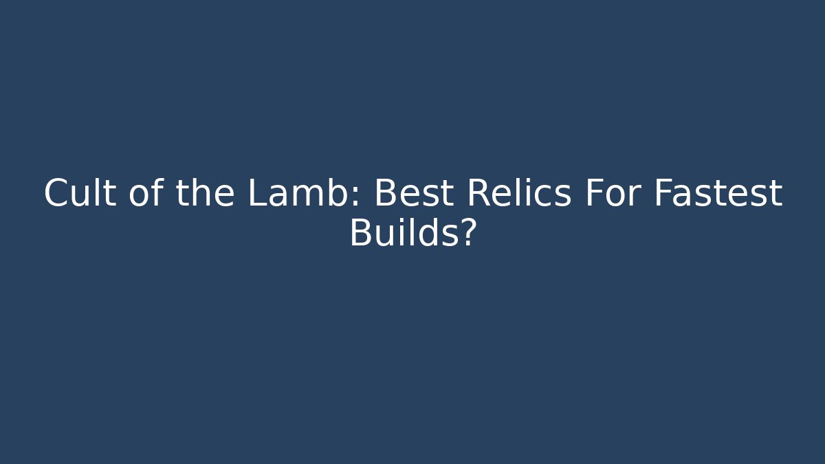 Cult of the Lamb: Best Relics For Fastest Builds?