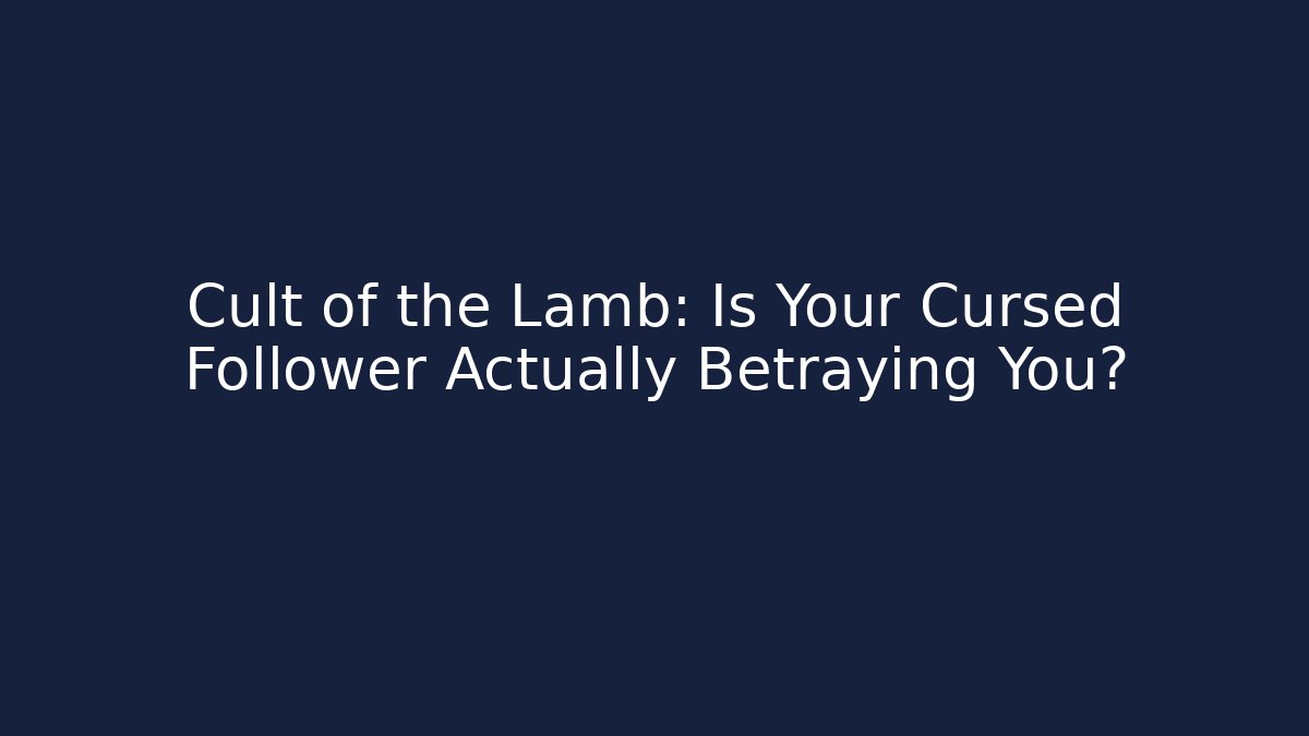 Cult of the Lamb: Is Your Cursed Follower Actually Betraying You?