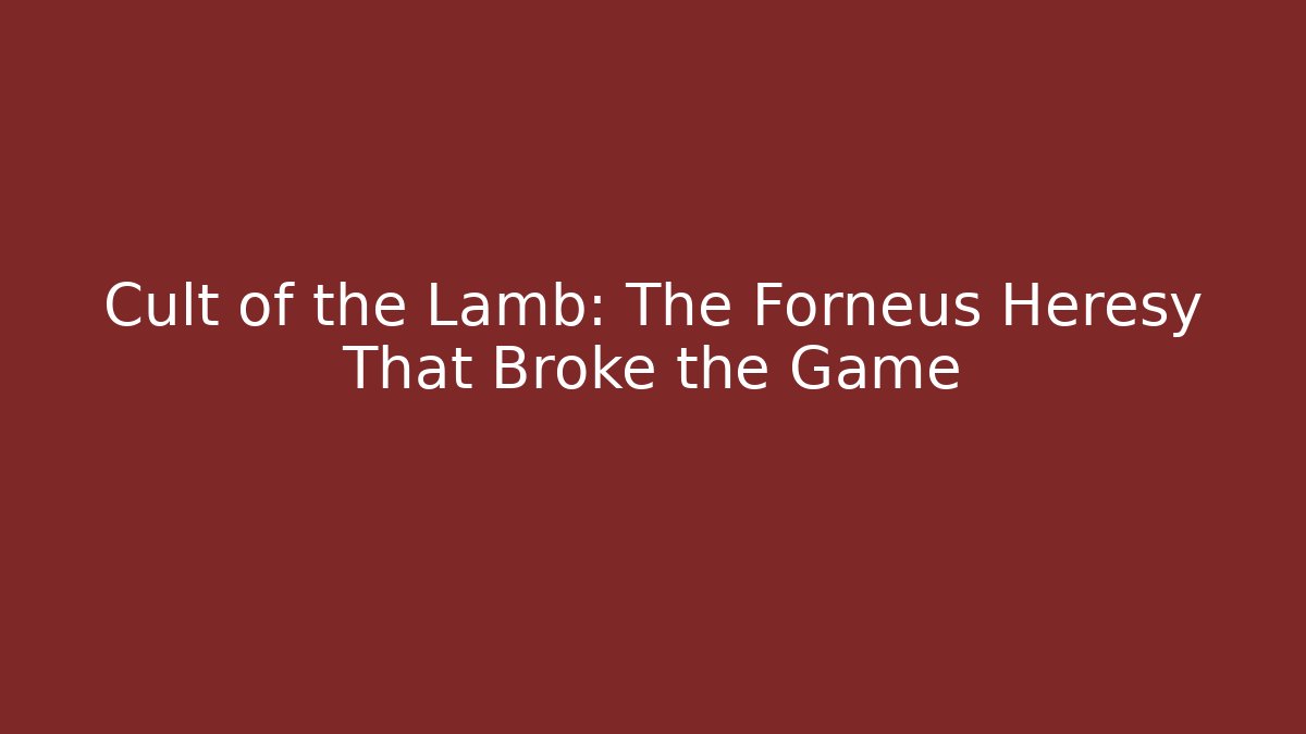 Cult of the Lamb: The Forneus Heresy That Broke the Game