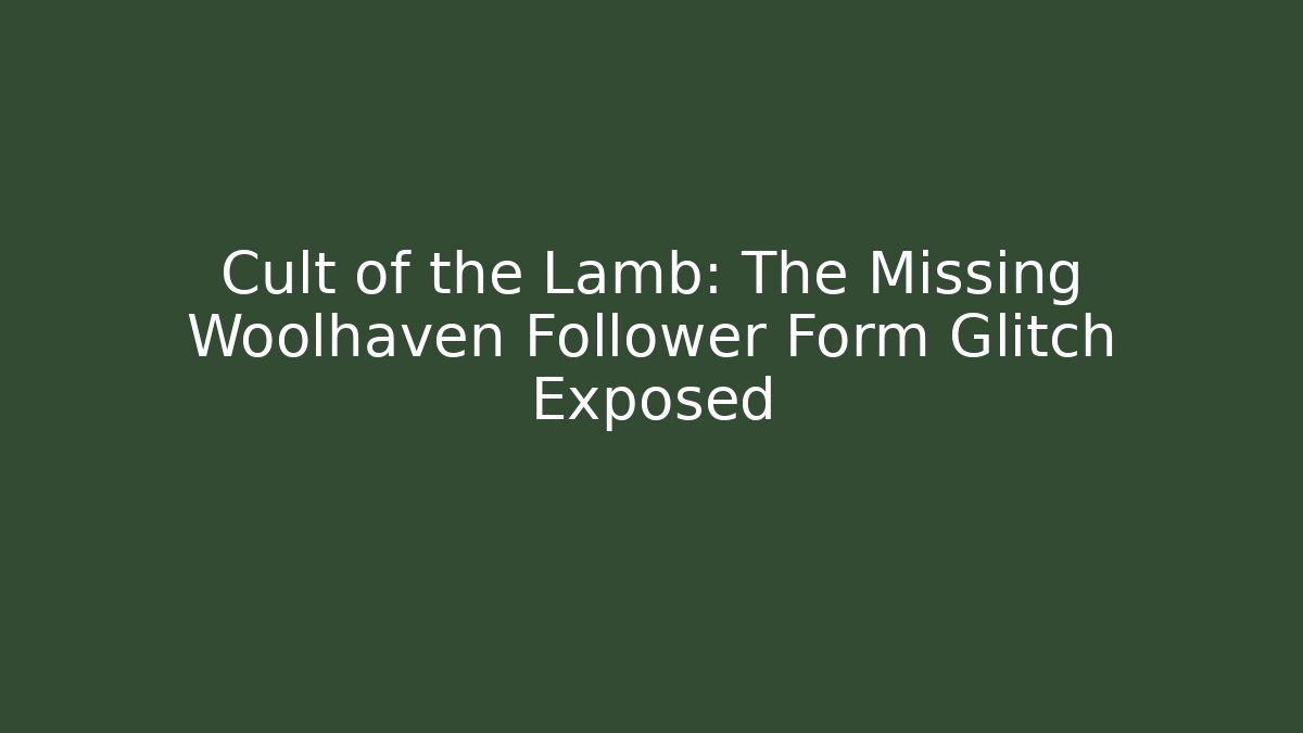 Cult of the Lamb: The Missing Woolhaven Follower Form Glitch Exposed
