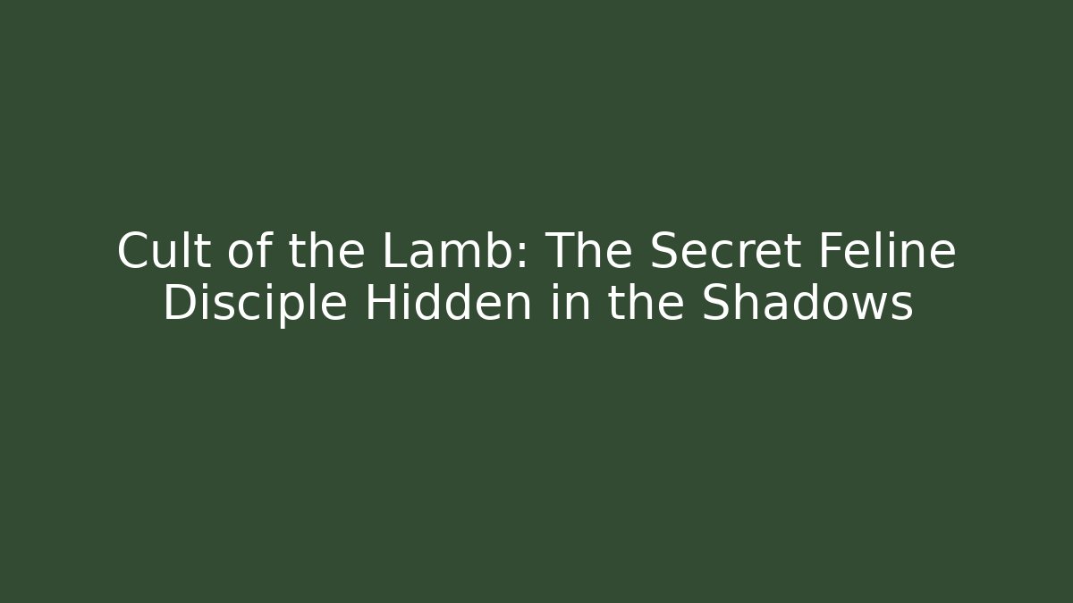 Cult of the Lamb: The Secret Feline Disciple Hidden in the Shadows