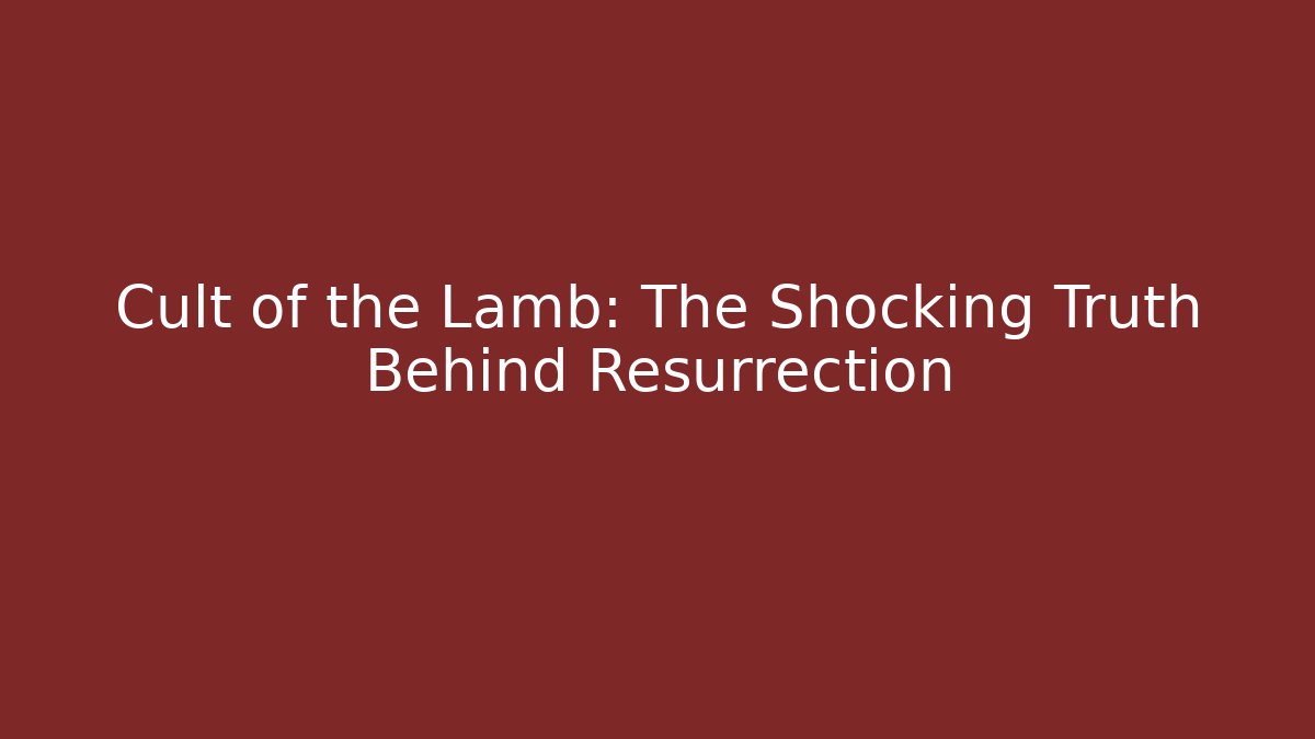 Cult of the Lamb: The Shocking Truth Behind Resurrection - Critter Realm