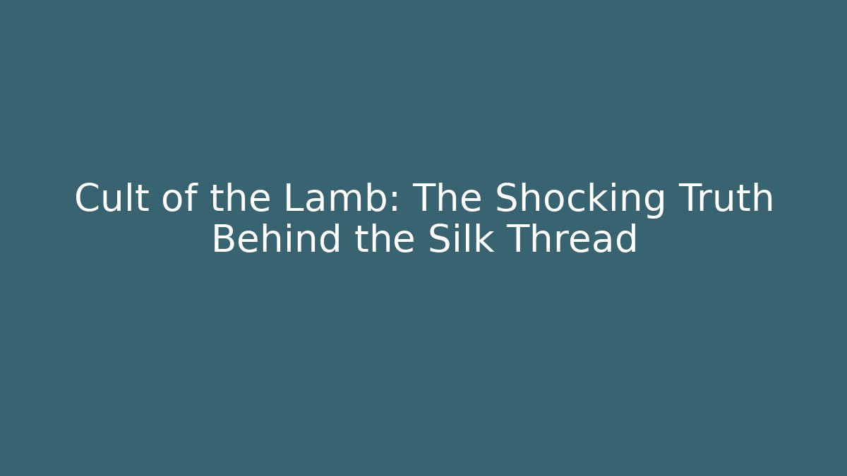 Cult of the Lamb: The Shocking Truth Behind the Silk Thread