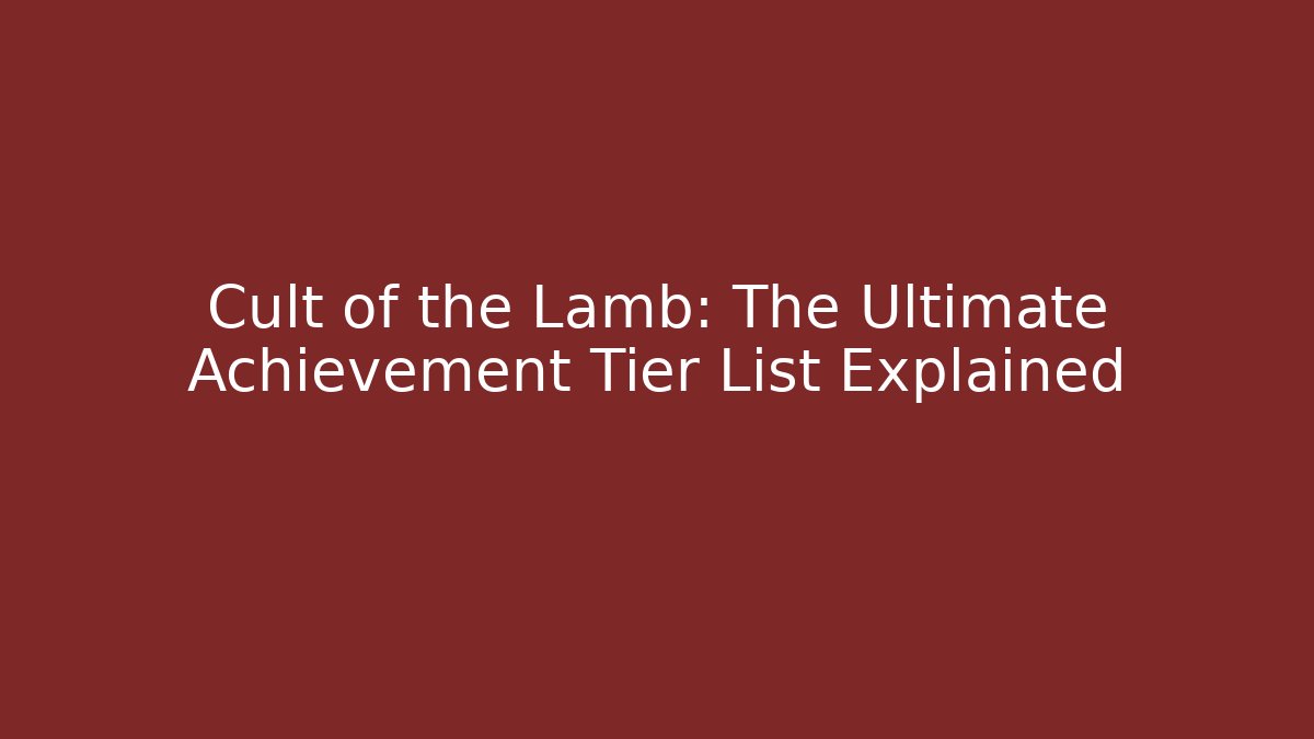 Cult of the Lamb: The Ultimate Achievement Tier List Explained - Critter Realm