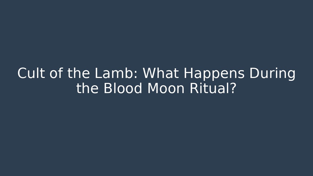 Cult of the Lamb: What Happens During the Blood Moon Ritual?