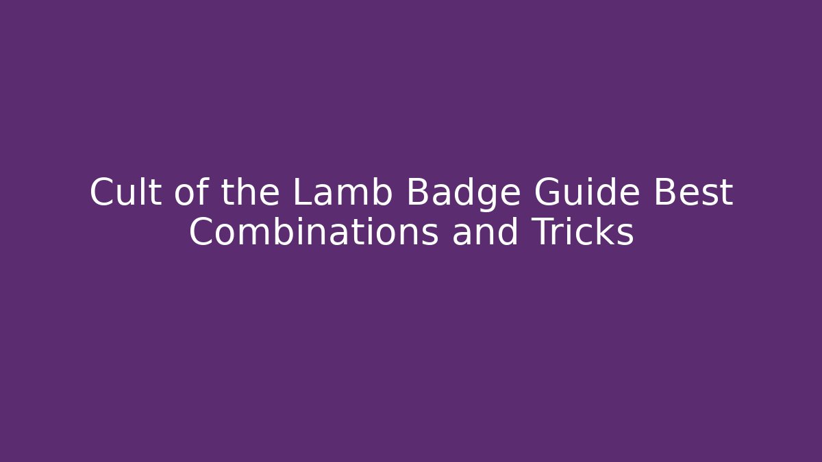 Cult of the Lamb Badge Guide Best Combinations and Tricks