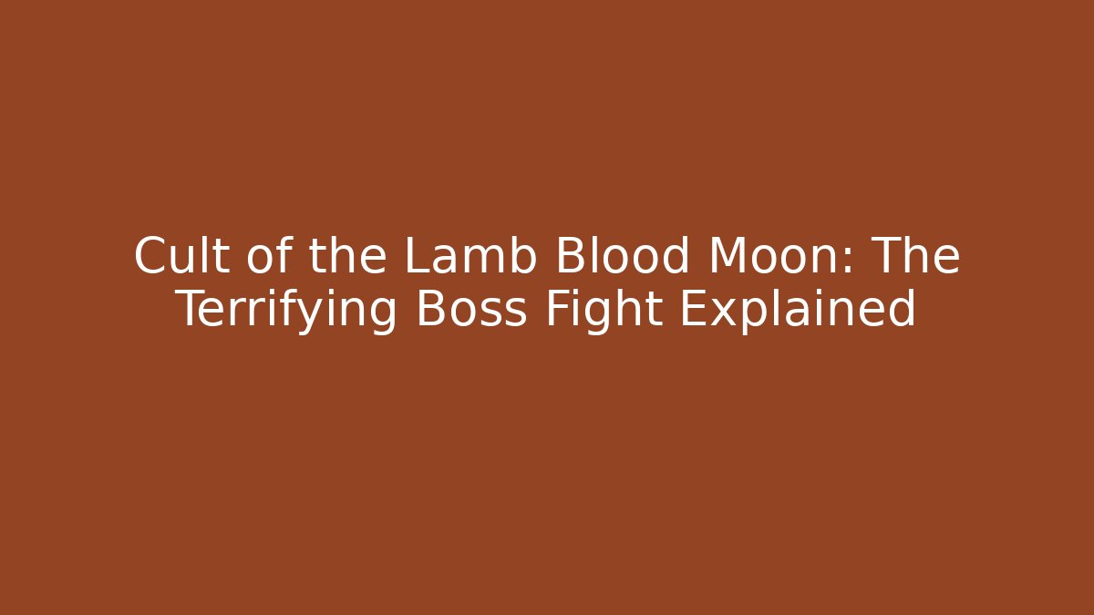 Cult of the Lamb Blood Moon: The Terrifying Boss Fight Explained