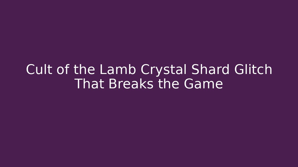 Cult of the Lamb Crystal Shard Glitch That Breaks the Game